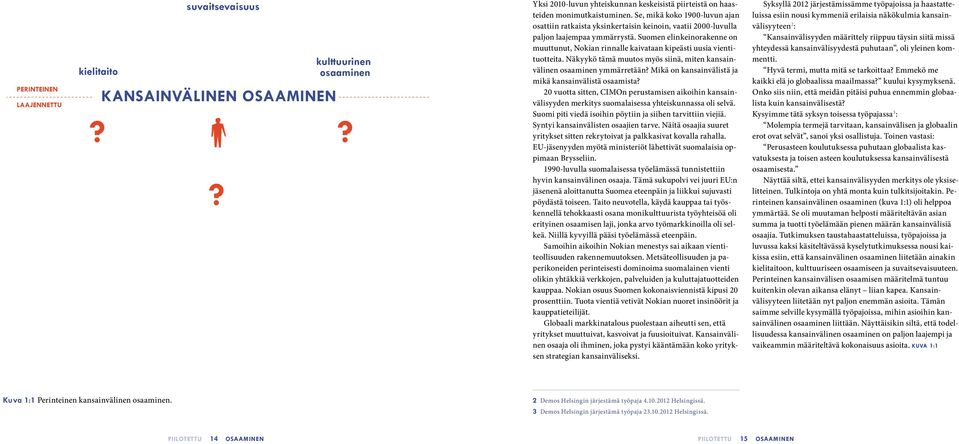 Suomen elinkeinorakenne on muuttunut, Nokian rinnalle kaivataan kipeästi uusia vientituotteita. Näkyykö tämä muutos myös siinä, miten kansainvälinen osaaminen ymmärretään?