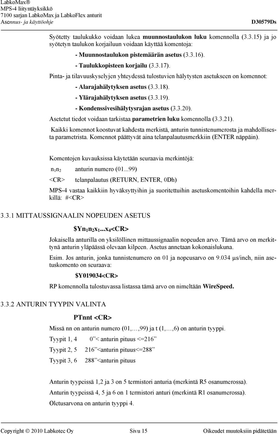 - Kondenssivesihälytysrajan asetus (3.3.20). Asetetut tiedot voidaan tarkistaa parametrien luku komennolla (3.3.21).