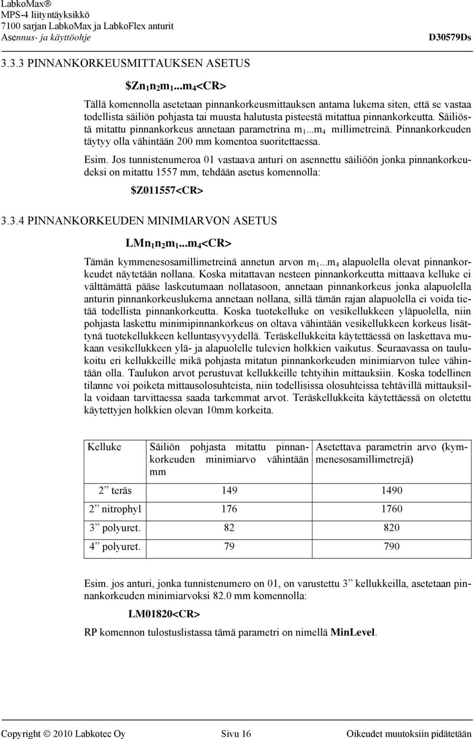 Säiliöstä mitattu pinnankorkeus annetaan parametrina m 1...m 4 millimetreinä. Pinnankorkeuden täytyy olla vähintään 200 mm komentoa suoritettaessa. Esim.