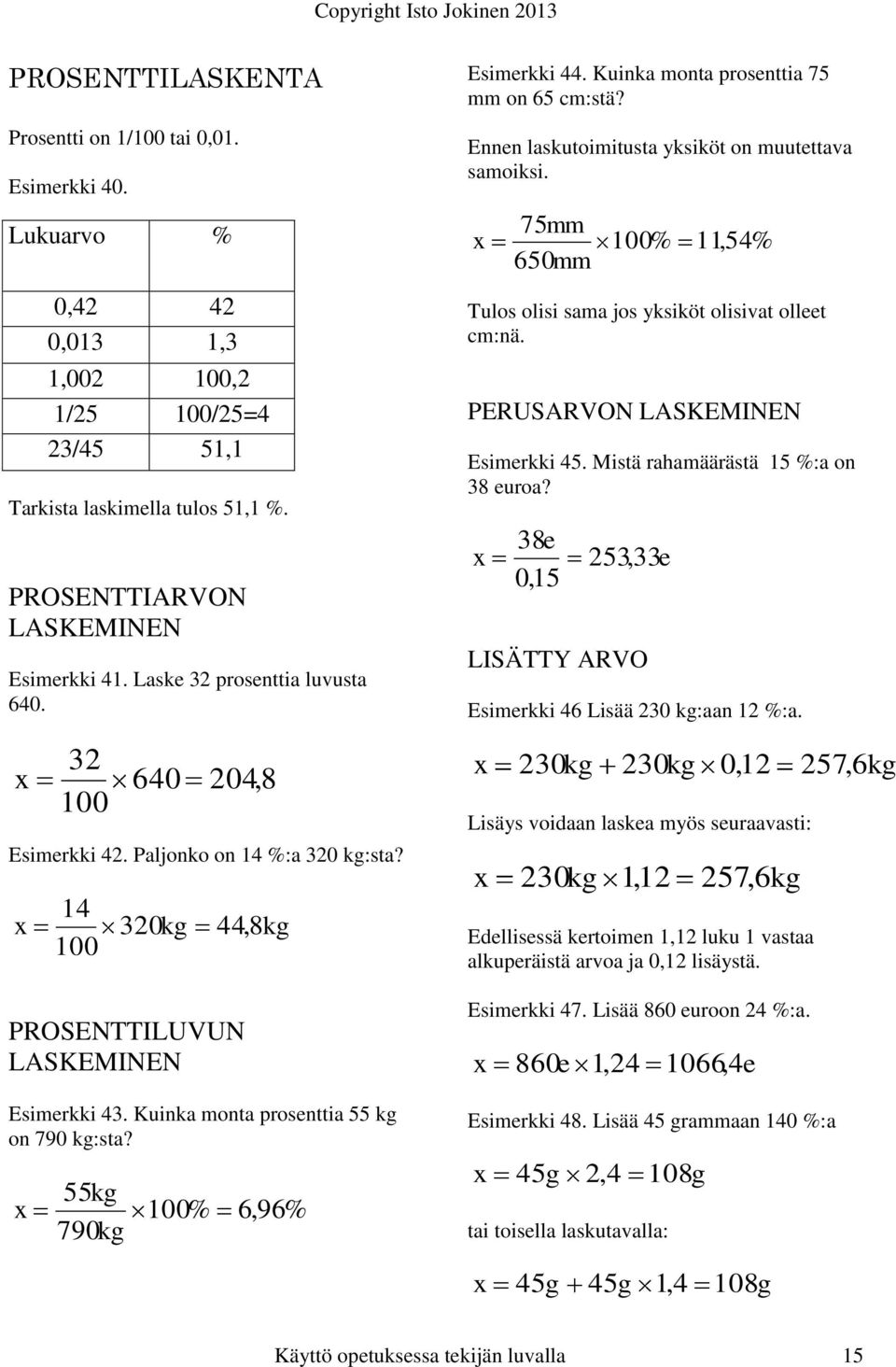 Kuinka monta prosenttia 55 kg on 790 kg:sta? 55kg 790kg 100% 6,96% Esimerkki 44. Kuinka monta prosenttia 75 mm on 65 cm:stä? Ennen laskutoimitusta yksiköt on muutettava samoiksi.