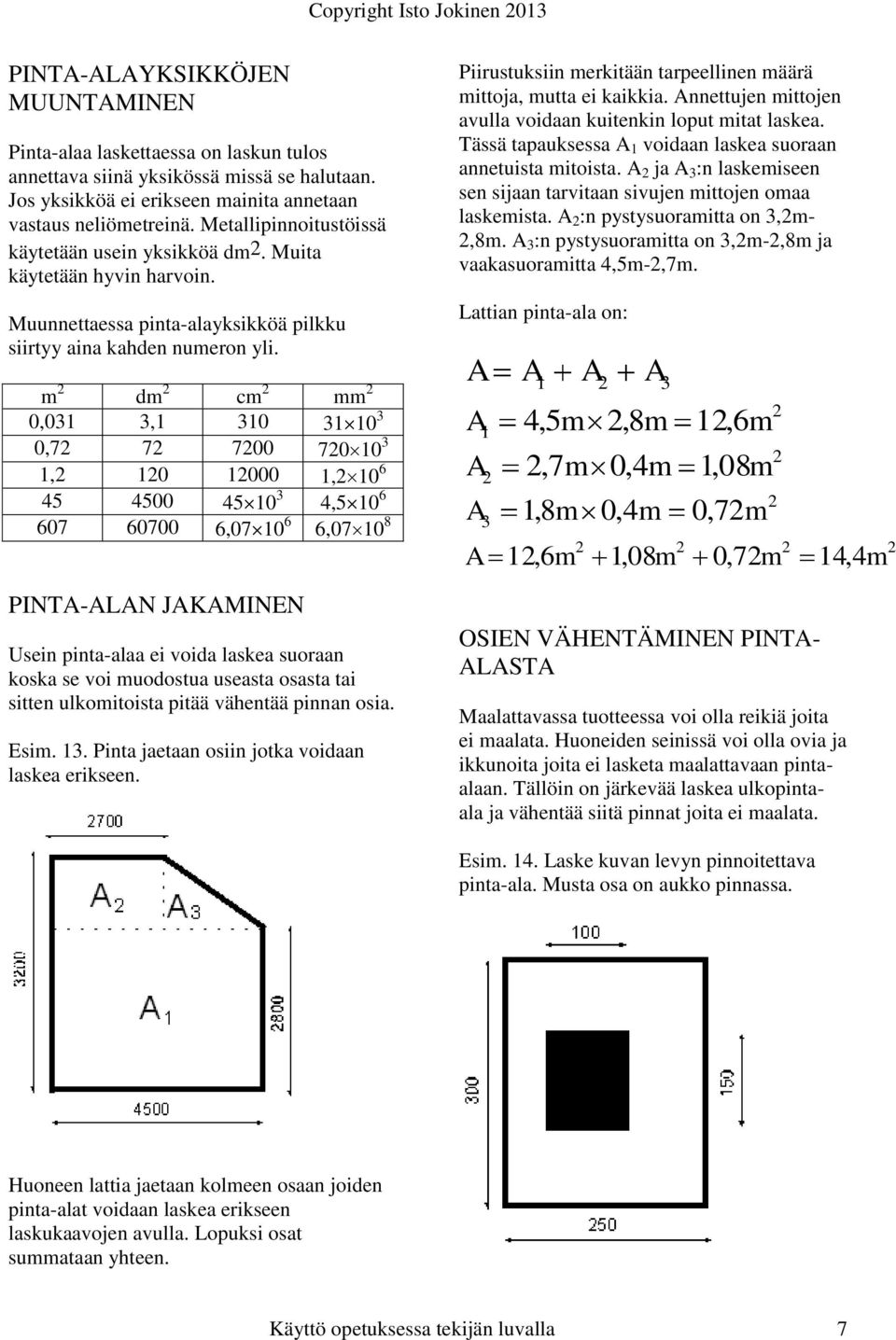 Muunnettaessa pinta-alayksikköä pilkku siirtyy aina kahen numeron yli.