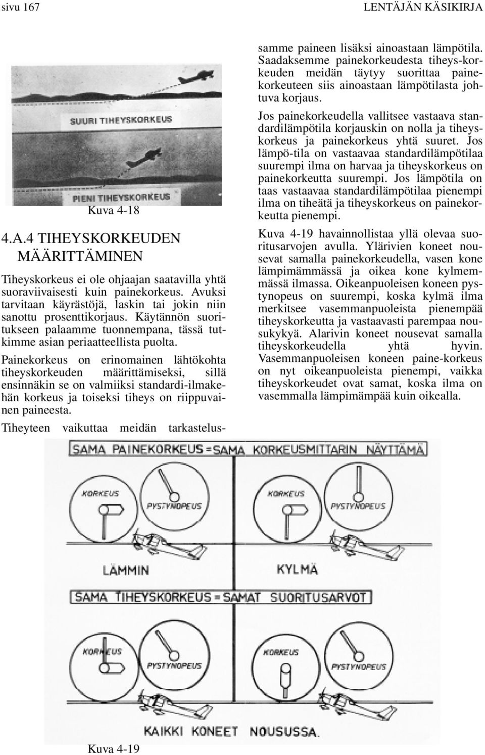 Painekorkeus on erinoainen lähtökohta tiheyskorkeuden äärittäiseksi, sillä ensinnäkin se on valiiksi standardi-ilakehän korkeus ja toiseksi tiheys on riippuvainen paineesta.