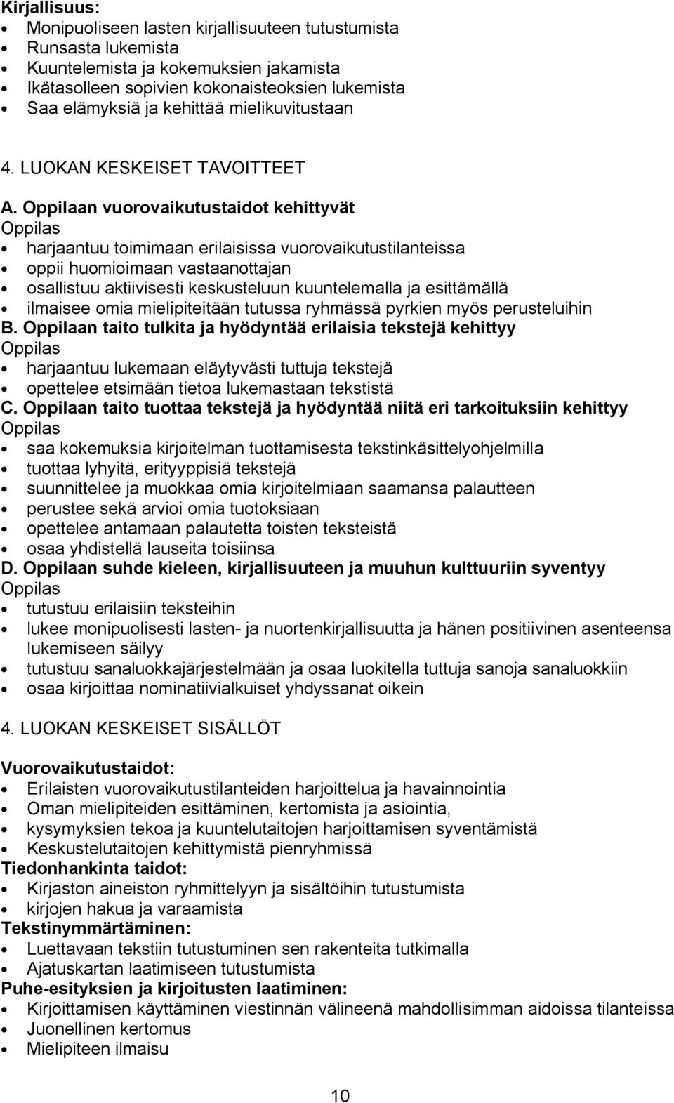 Oppilaan vuorovaikutustaidot kehittyvät harjaantuu toimimaan erilaisissa vuorovaikutustilanteissa oppii huomioimaan vastaanottajan osallistuu aktiivisesti keskusteluun kuuntelemalla ja esittämällä