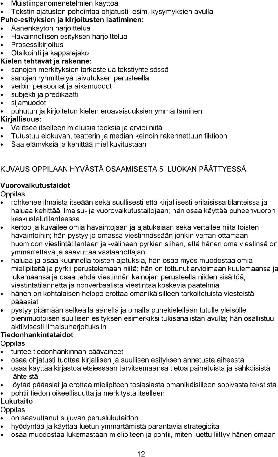 sanojen merkityksien tarkastelua tekstiyhteisössä sanojen ryhmittelyä taivutuksen perusteella verbin persoonat ja aikamuodot subjekti ja predikaatti sijamuodot puhutun ja kirjoitetun kielen