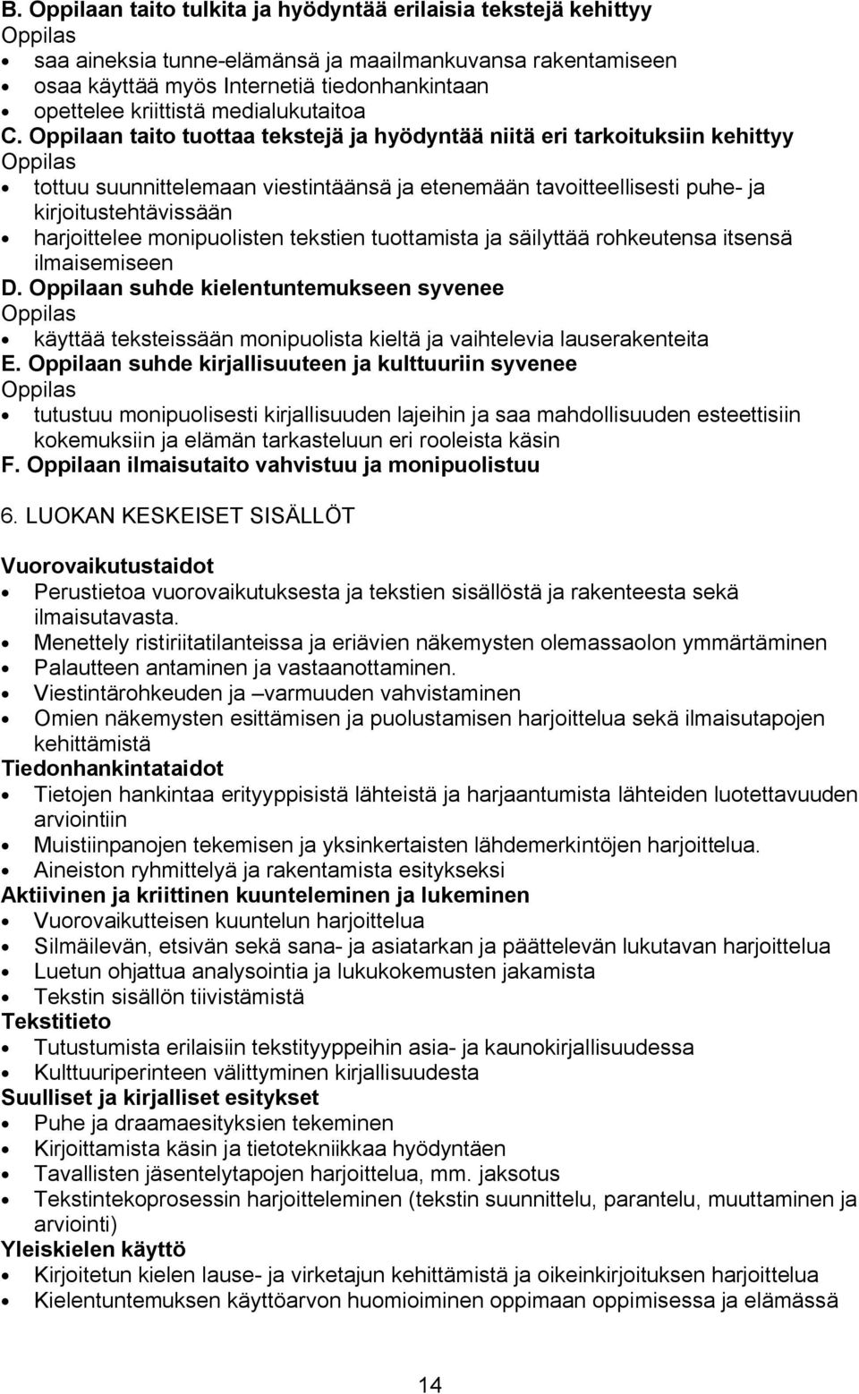 Oppilaan taito tuottaa tekstejä ja hyödyntää niitä eri tarkoituksiin kehittyy tottuu suunnittelemaan viestintäänsä ja etenemään tavoitteellisesti puhe ja kirjoitustehtävissään harjoittelee