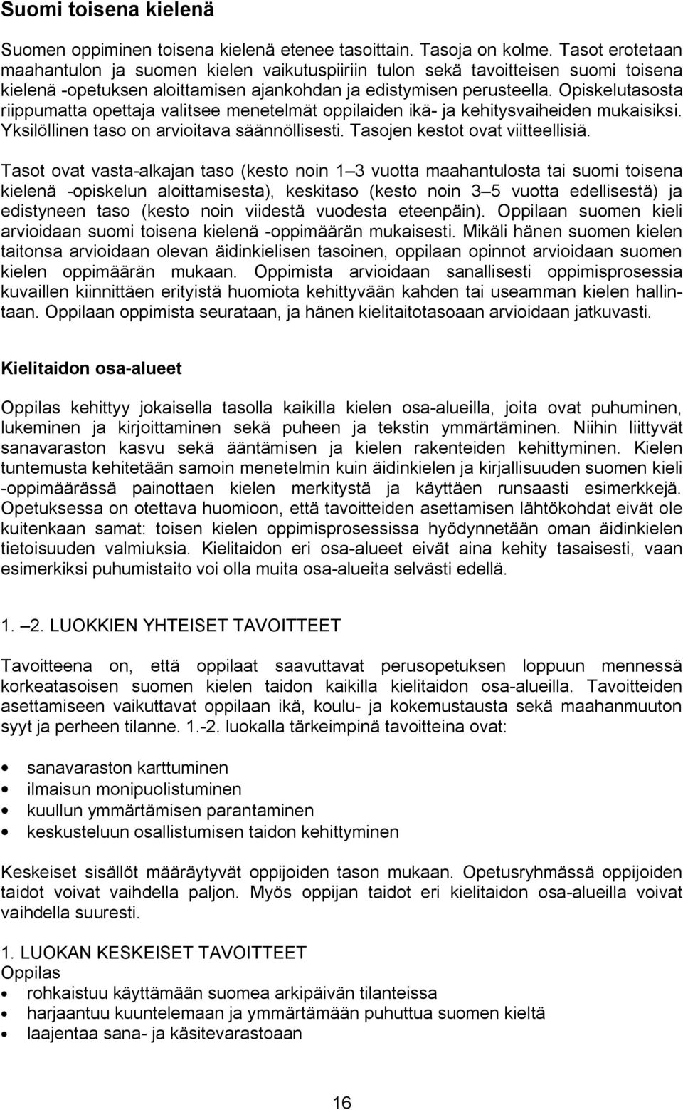 Opiskelutasosta riippumatta opettaja valitsee menetelmät oppilaiden ikä ja kehitysvaiheiden mukaisiksi. Yksilöllinen taso on arvioitava säännöllisesti. Tasojen kestot ovat viitteellisiä.