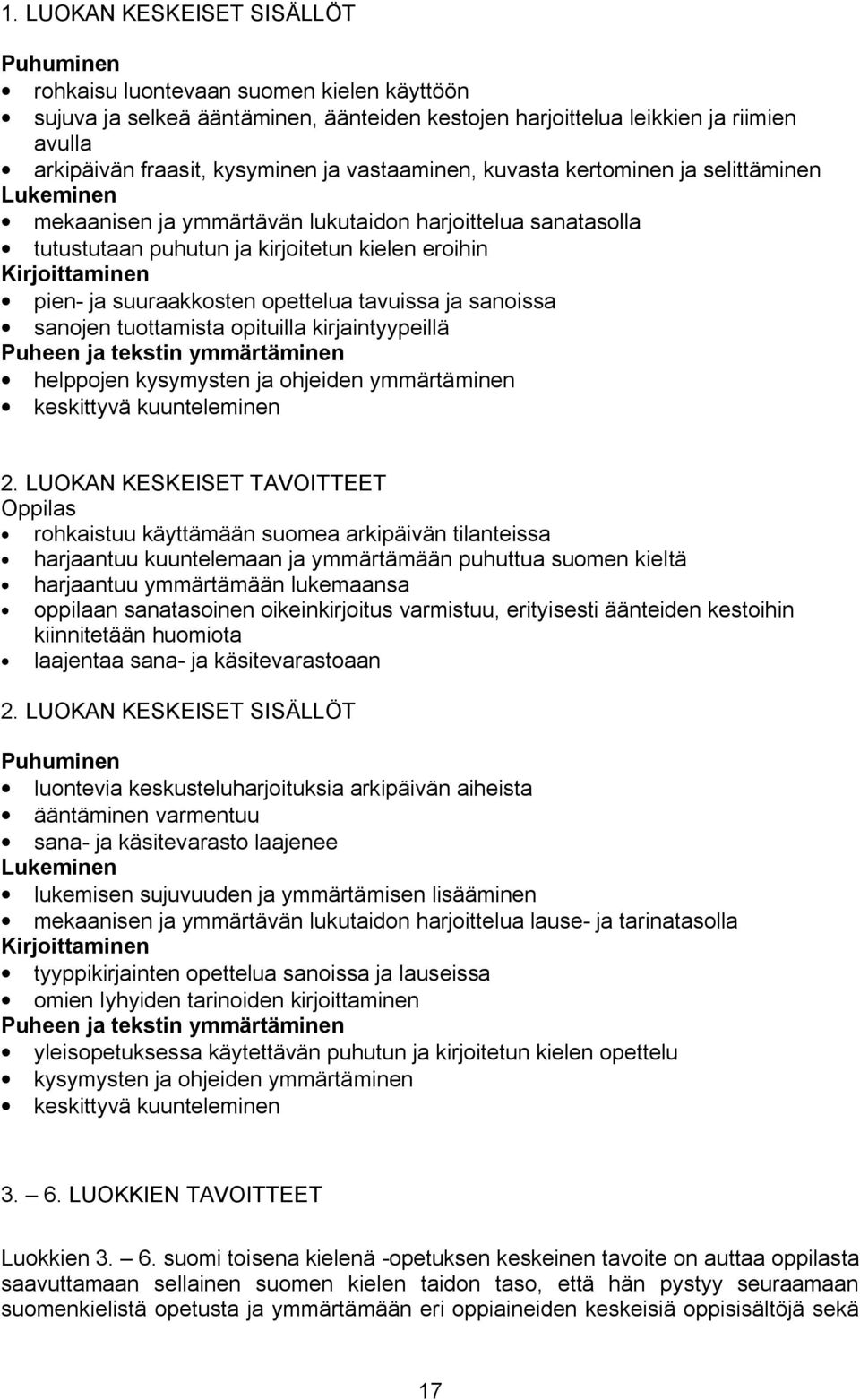 suuraakkosten opettelua tavuissa ja sanoissa sanojen tuottamista opituilla kirjaintyypeillä Puheen ja tekstin ymmärtäminen helppojen kysymysten ja ohjeiden ymmärtäminen keskittyvä kuunteleminen 2.