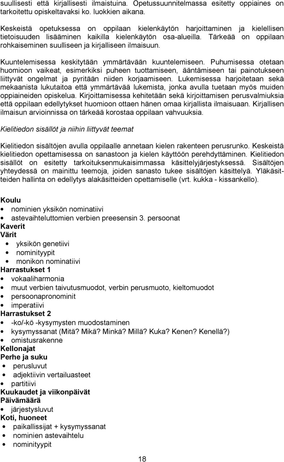 Tärkeää on oppilaan rohkaiseminen suulliseen ja kirjalliseen ilmaisuun. Kuuntelemisessa keskitytään ymmärtävään kuuntelemiseen.