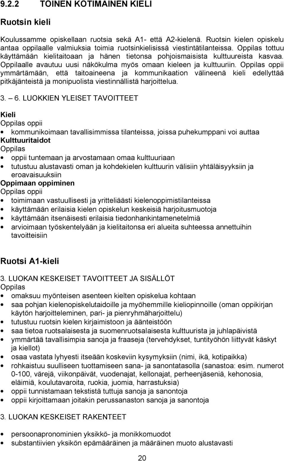 oppii ymmärtämään, että taitoaineena ja kommunikaation välineenä kieli edellyttää pitkäjänteistä ja monipuolista viestinnällistä harjoittelua. 3. 6.