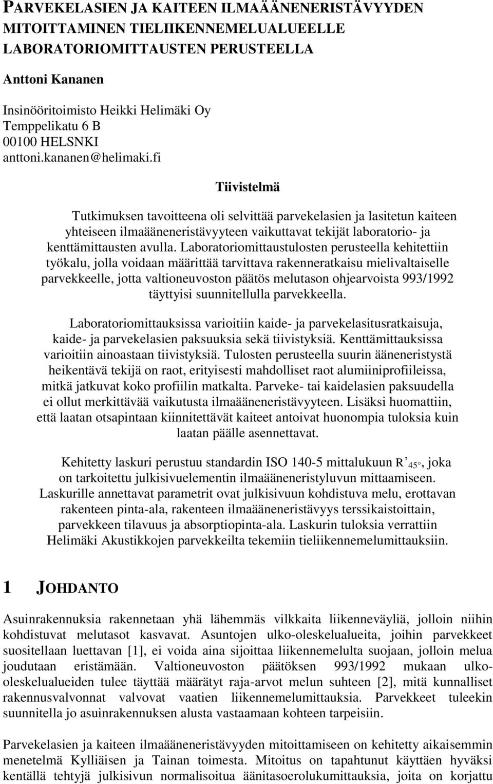 fi Tiivistelmä Tutkimuksen tavoitteena oli selvittää parvekelasien ja lasitetun kaiteen yhteiseen ilmaääneneristävyyteen vaikuttavat tekijät laboratorio- ja kenttämittausten avulla.