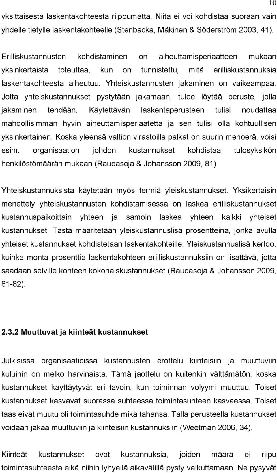 Yhteiskustannusten jakaminen on vaikeampaa. Jotta yhteiskustannukset pystytään jakamaan, tulee löytää peruste, jolla jakaminen tehdään.