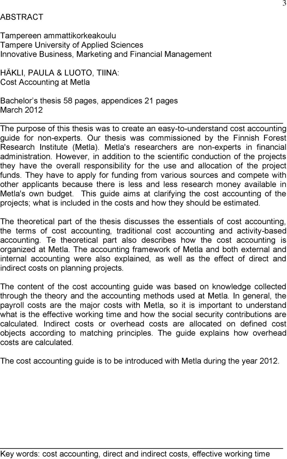 Our thesis was commissioned by the Finnish Forest Research Institute (Metla). Metla's researchers are non-experts in financial administration.