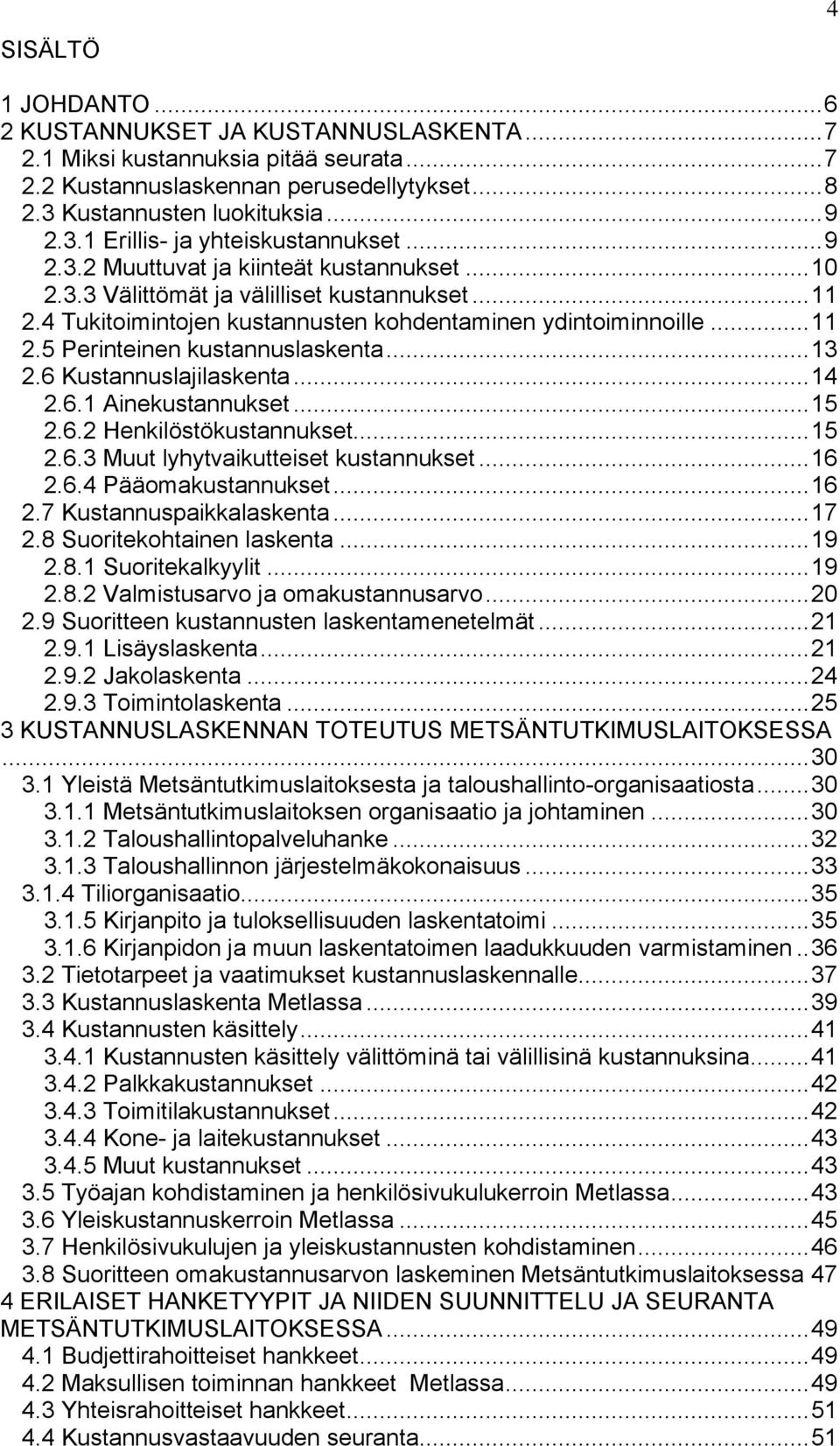 .. 13 2.6 Kustannuslajilaskenta... 14 2.6.1 Ainekustannukset... 15 2.6.2 Henkilöstökustannukset... 15 2.6.3 Muut lyhytvaikutteiset kustannukset... 16 2.6.4 Pääomakustannukset... 16 2.7 Kustannuspaikkalaskenta.