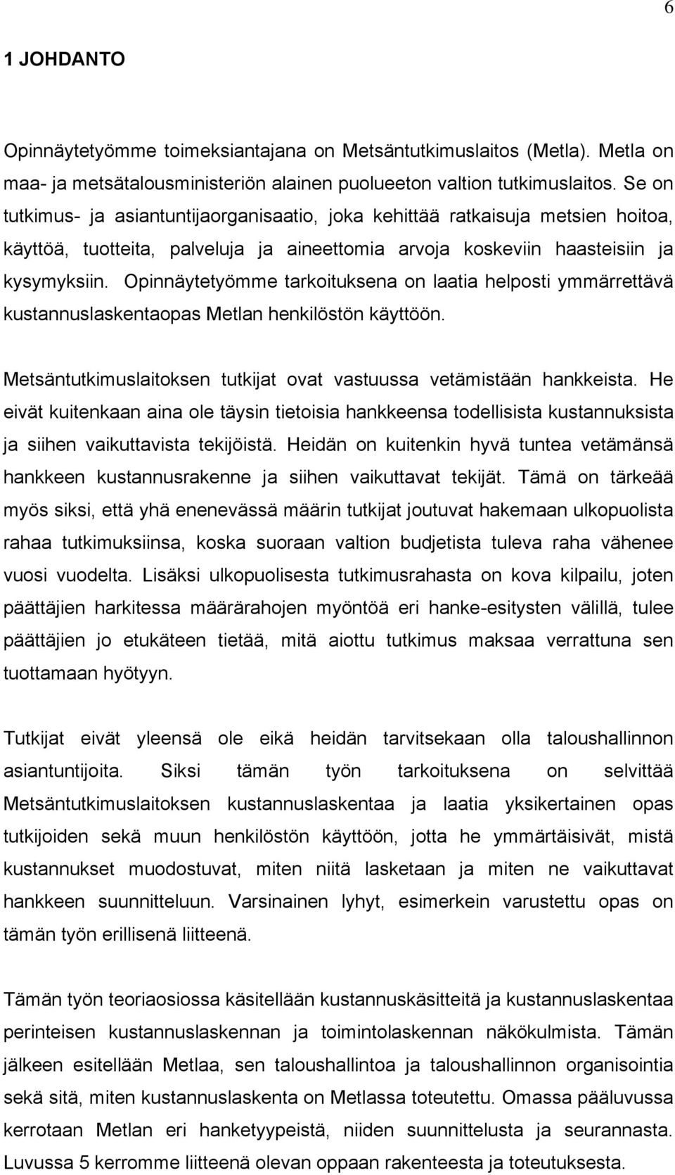 Opinnäytetyömme tarkoituksena on laatia helposti ymmärrettävä kustannuslaskentaopas Metlan henkilöstön käyttöön. Metsäntutkimuslaitoksen tutkijat ovat vastuussa vetämistään hankkeista.