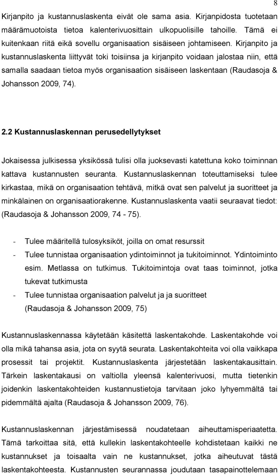 Kirjanpito ja kustannuslaskenta liittyvät toki toisiinsa ja kirjanpito voidaan jalostaa niin, että samalla saadaan tietoa myös organisaation sisäiseen laskentaan (Raudasoja & Johansson 20