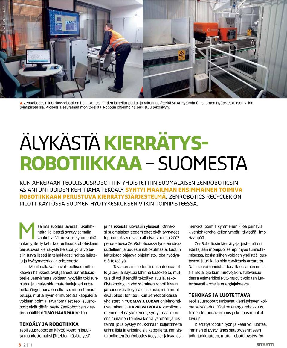 Älykästä kierrätysrobotiikkaa Suomesta Kun ahkeraan teollisuusrobottiin yhdistettiin suomalaisen ZenRoboticsin asiantuntijoiden kehittämä tekoäly, syntyi maailman ensimmäinen toimiva robotiikkaan