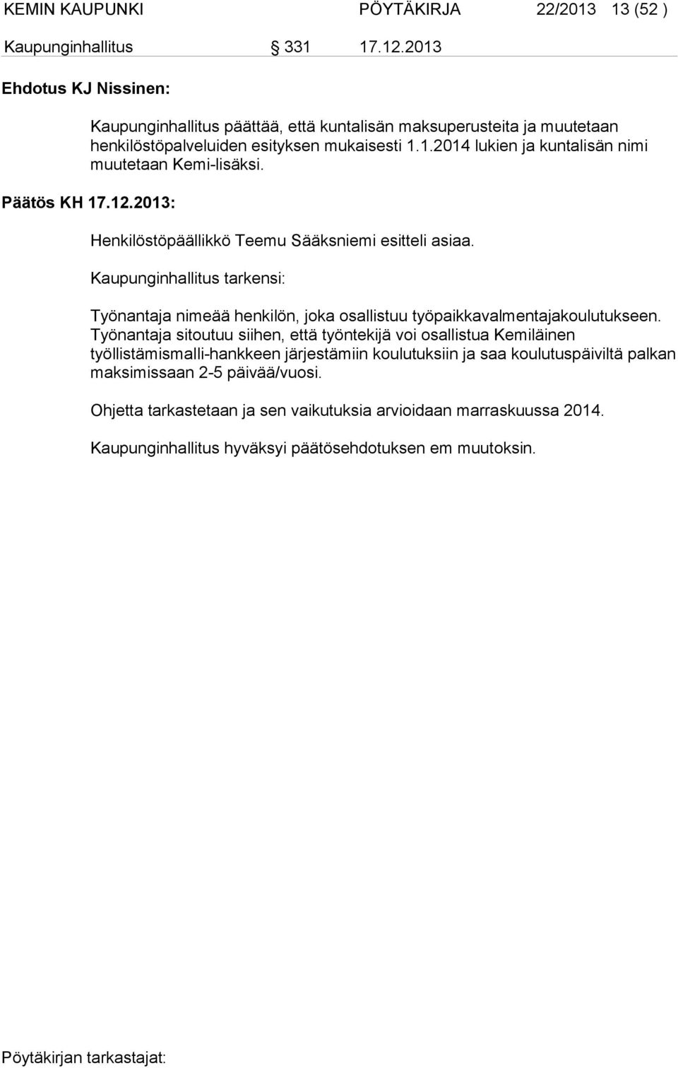 Henkilöstöpäällikkö Teemu Sääksniemi esitteli asiaa. Kaupunginhallitus tarkensi: Työnantaja nimeää henkilön, joka osallistuu työpaikkavalmentajakoulutukseen.