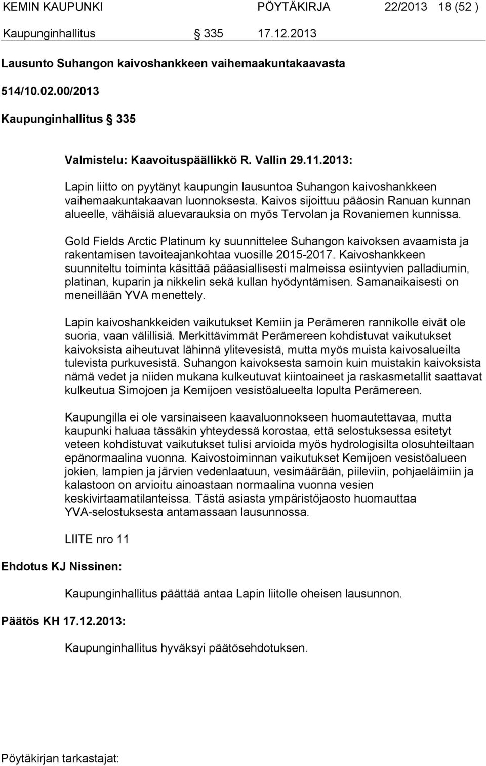 Kaivos sijoittuu pääosin Ranuan kunnan alueelle, vähäisiä aluevarauksia on myös Tervolan ja Rovaniemen kunnissa.