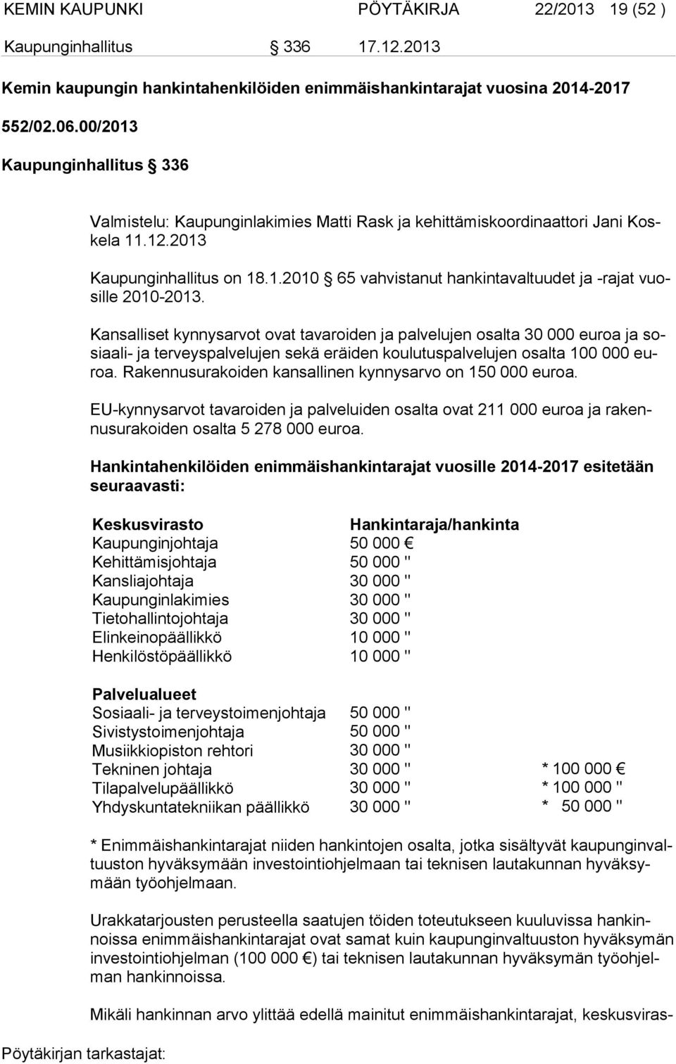 Kansalliset kynnysarvot ovat tavaroiden ja palvelujen osalta 30 000 euroa ja sosi aa li- ja terveyspalvelujen sekä eräiden koulutuspalvelujen osalta 100 000 euroa.