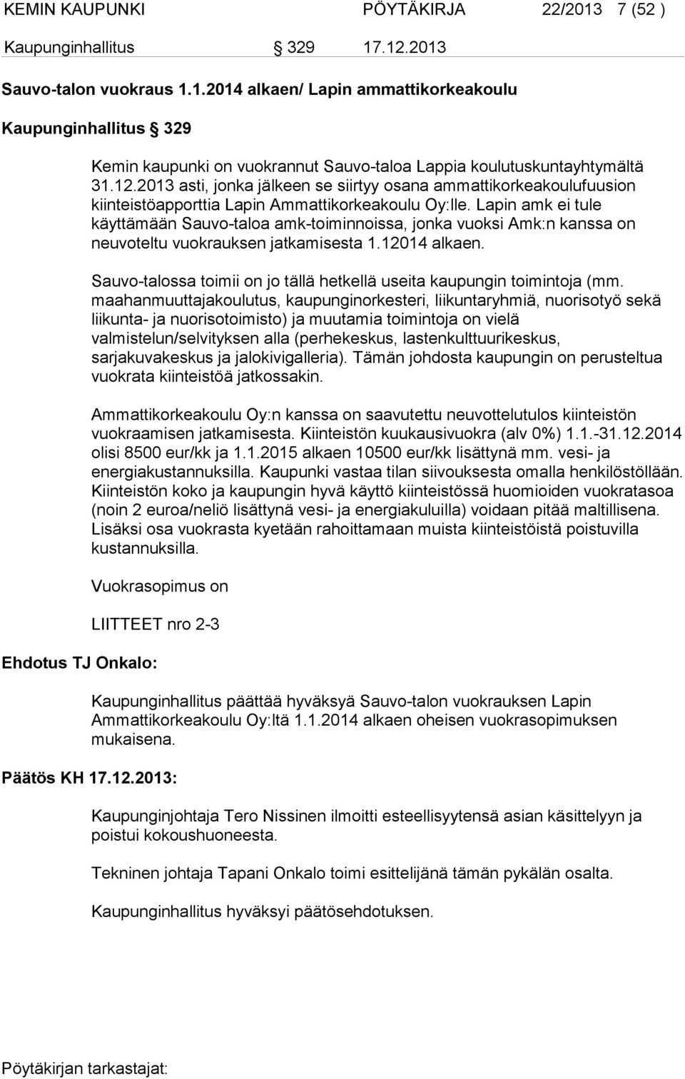 Lapin amk ei tule käyttämään Sauvo-taloa amk-toiminnoissa, jonka vuoksi Amk:n kanssa on neuvoteltu vuokrauksen jatkamisesta 1.12014 alkaen.