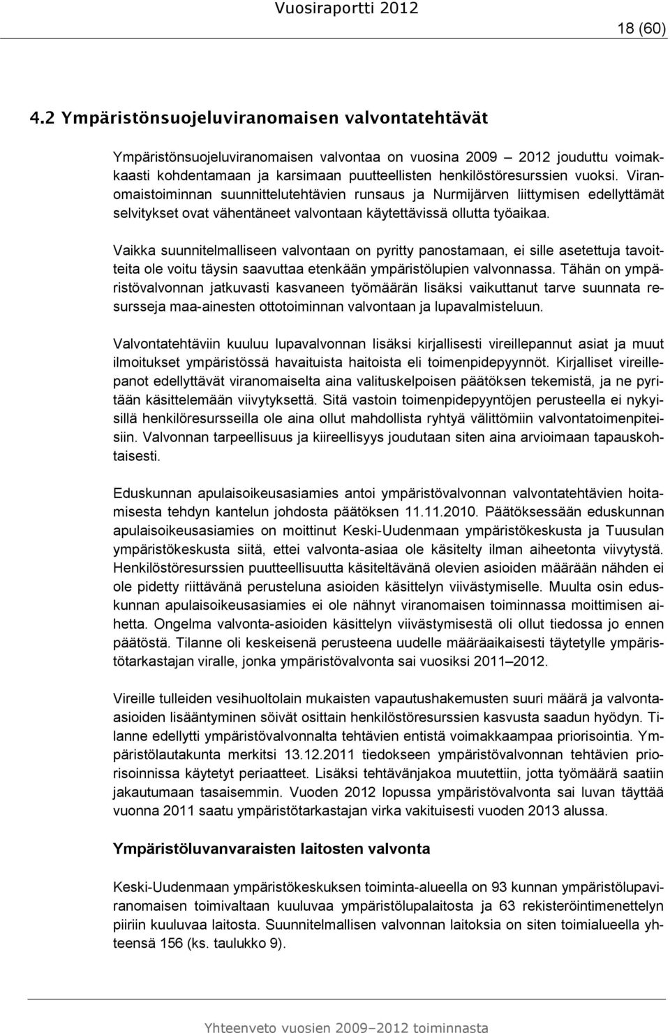 Vaikka suunnitelmalliseen valvontaan on pyritty panostamaan, ei sille asetettuja tavoitteita ole voitu täysin saavuttaa etenkään ympäristölupien valvonnassa.