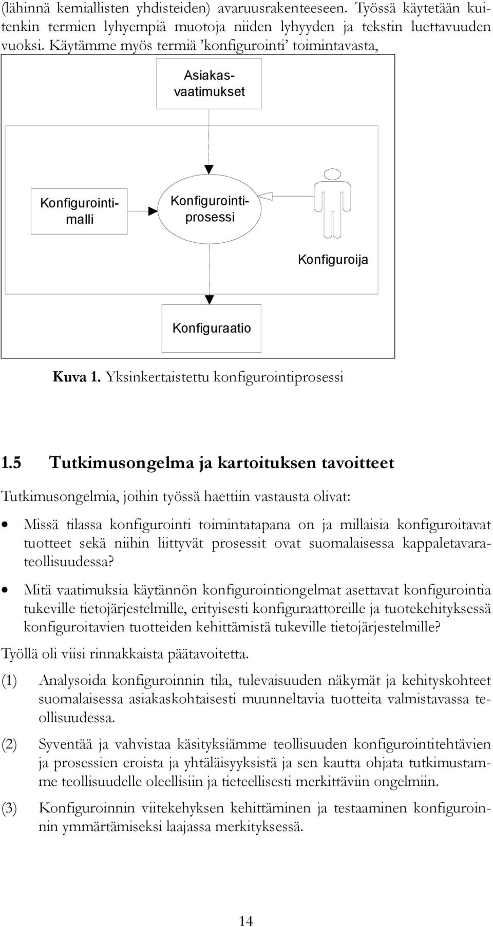 5 Tutkimusongelma ja kartoituksen tavoitteet Tutkimusongelmia, joihin työssä haettiin vastausta olivat: Missä tilassa konfigurointi toimintatapana on ja millaisia konfiguroitavat tuotteet sekä niihin