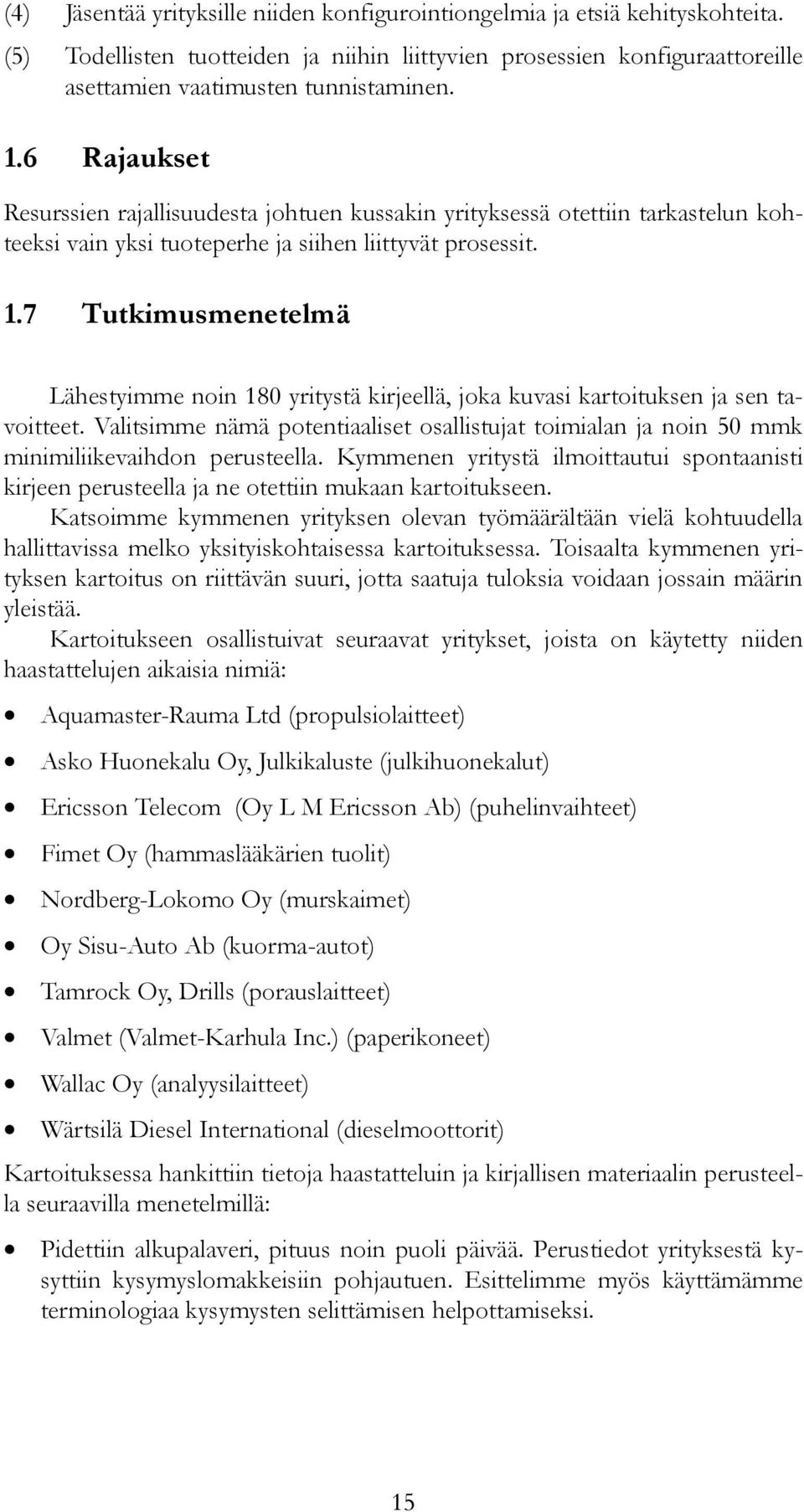 7 Tutkimusmenetelmä Lähestyimme noin 180 yritystä kirjeellä, joka kuvasi kartoituksen ja sen tavoitteet.