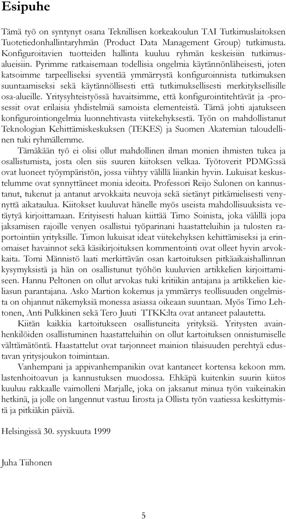 Pyrimme ratkaisemaan todellisia ongelmia käytännönläheisesti, joten katsoimme tarpeelliseksi syventää ymmärrystä konfiguroinnista tutkimuksen suuntaamiseksi sekä käytännöllisesti että