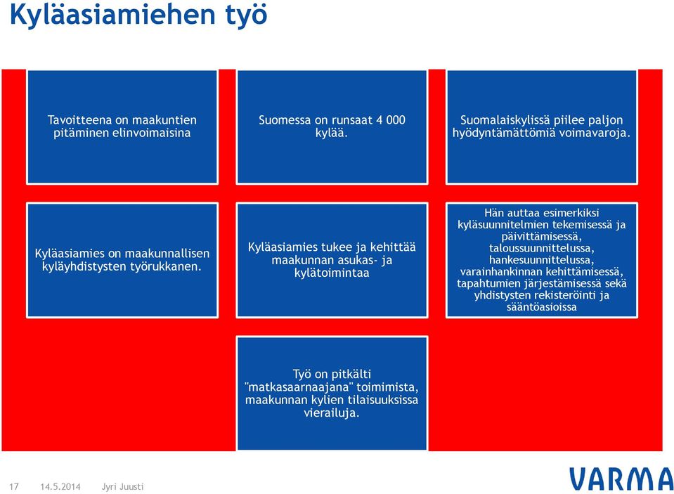 Kyläasiamies tukee ja kehittää maakunnan asukas- ja kylätoimintaa Hän auttaa esimerkiksi kyläsuunnitelmien tekemisessä ja päivittämisessä,