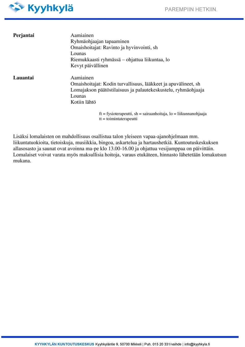 fysioterapeutti, sh = sairaanhoitaja, lo = liikunnanohjaaja tt = toimintaterapeutti Lisäksi lomalaisten on mahdollisuus osallistua talon yleiseen