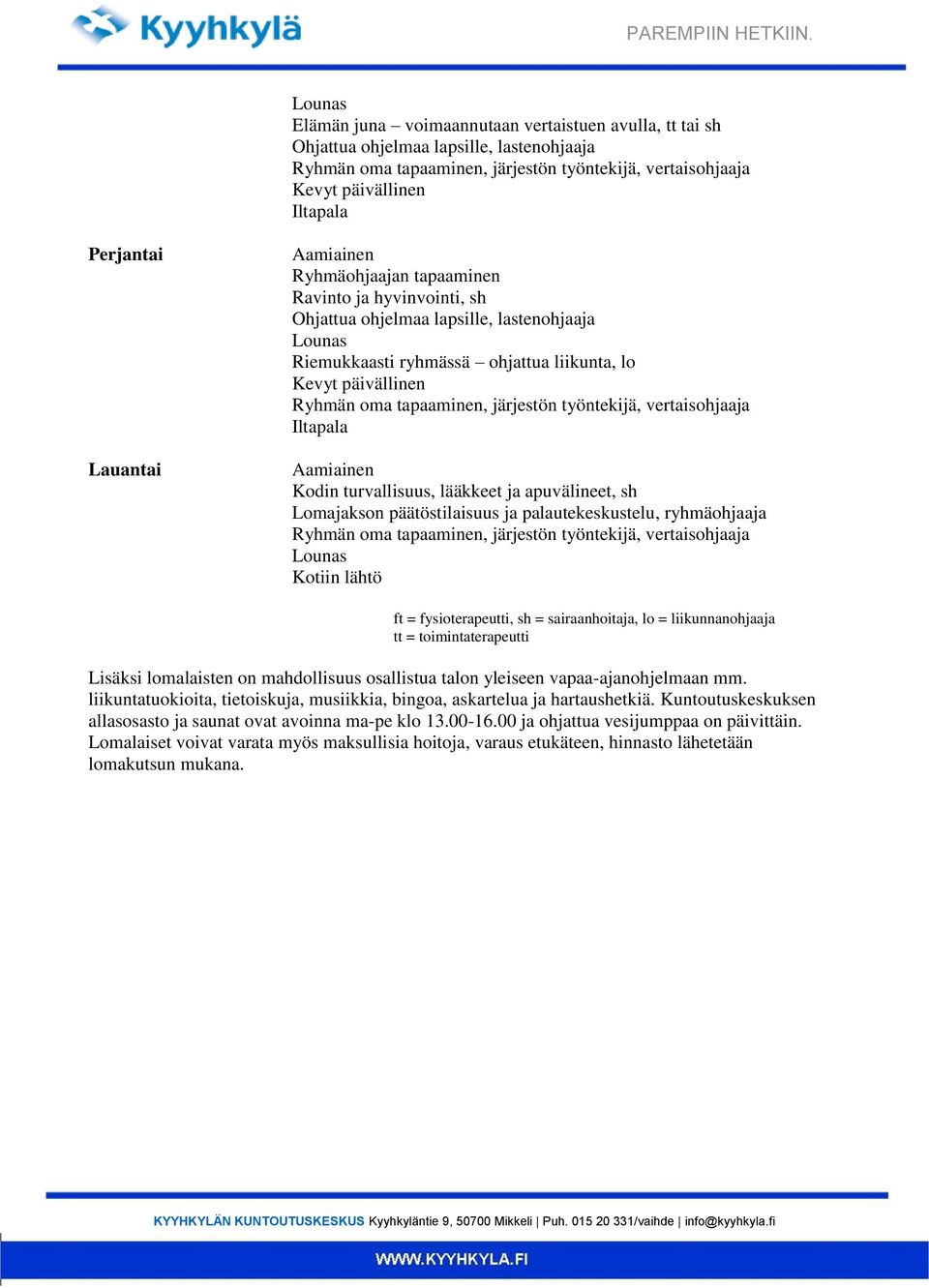 ryhmässä ohjattua liikunta, lo Iltapala Kodin turvallisuus, lääkkeet ja apuvälineet, sh ft = fysioterapeutti, sh = sairaanhoitaja, lo = liikunnanohjaaja tt = toimintaterapeutti Lisäksi