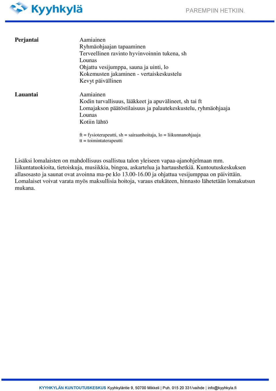 apuvälineet, sh tai ft ft = fysioterapeutti, sh = sairaanhoitaja, lo = liikunnanohjaaja tt = toimintaterapeutti Lisäksi lomalaisten on mahdollisuus osallistua talon