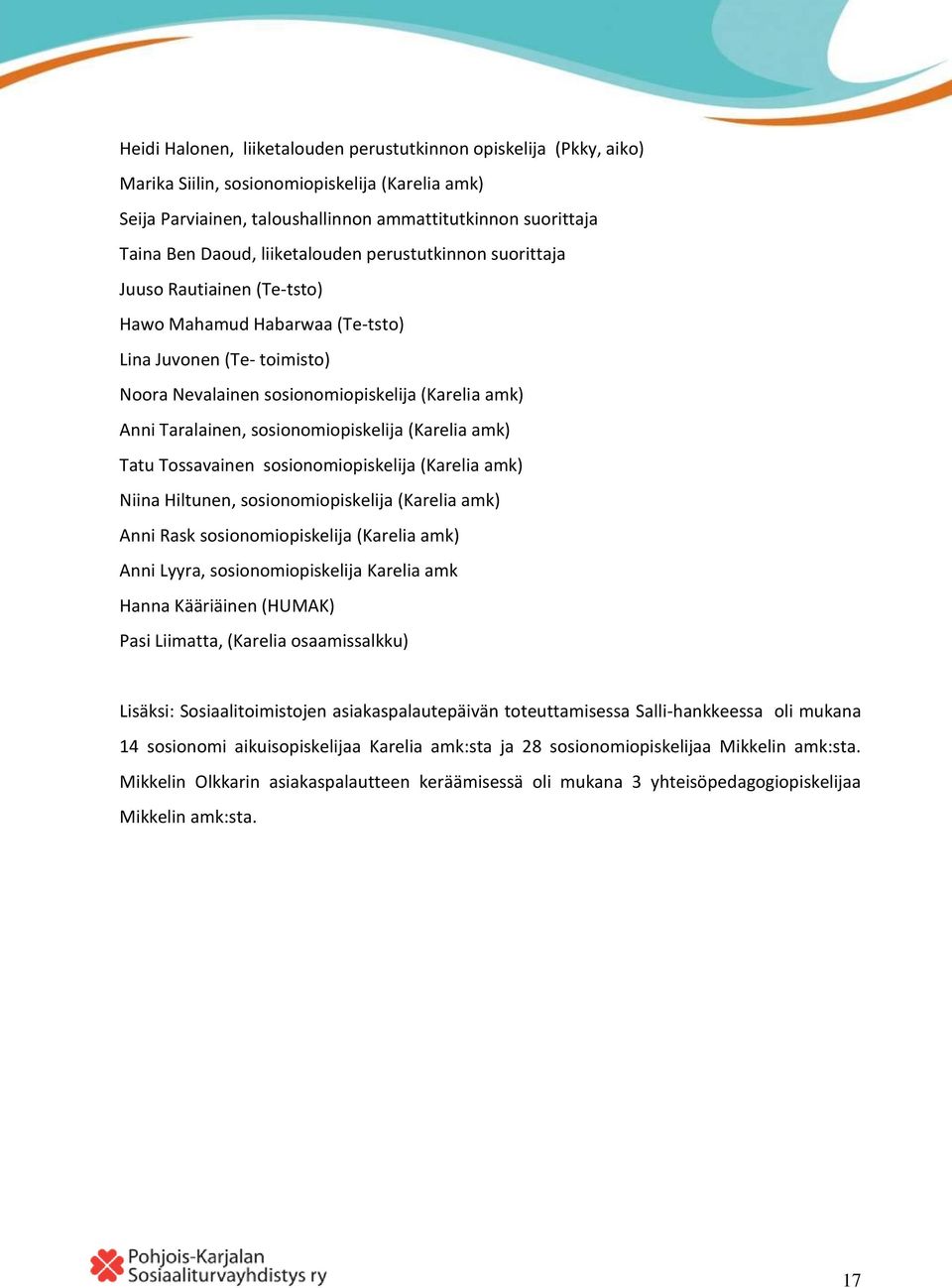 sosionomiopiskelija (Karelia amk) Tatu Tossavainen sosionomiopiskelija (Karelia amk) Niina Hiltunen, sosionomiopiskelija (Karelia amk) Anni Rask sosionomiopiskelija (Karelia amk) Anni Lyyra,