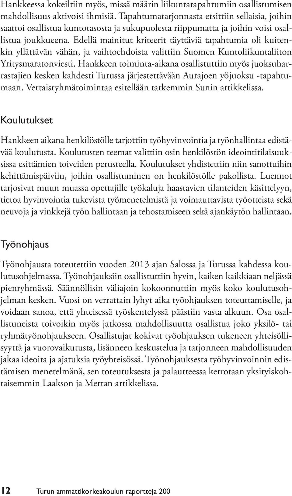 Edellä mainitut kriteerit täyttäviä tapahtumia oli kuitenkin yllättävän vähän, ja vaihtoehdoista valittiin Suomen Kuntoliikuntaliiton Yritysmaratonviesti.