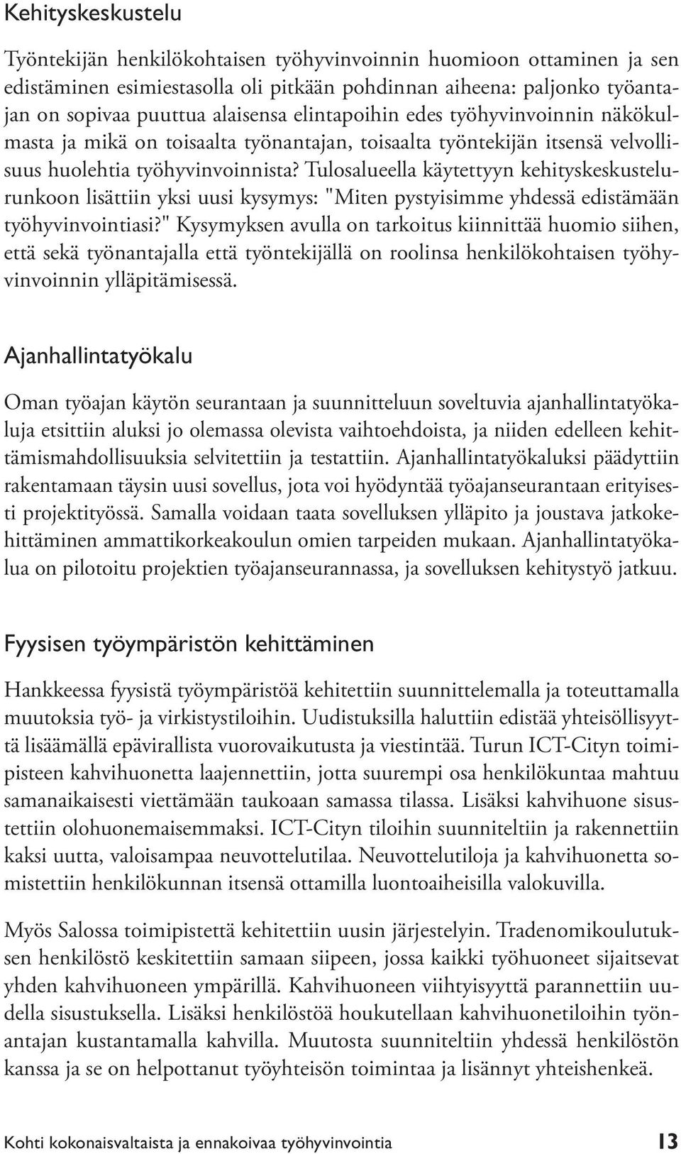 Tulosalueella käytettyyn kehityskeskustelurunkoon lisättiin yksi uusi kysymys: "Miten pystyisimme yhdessä edistämään työhyvinvointiasi?