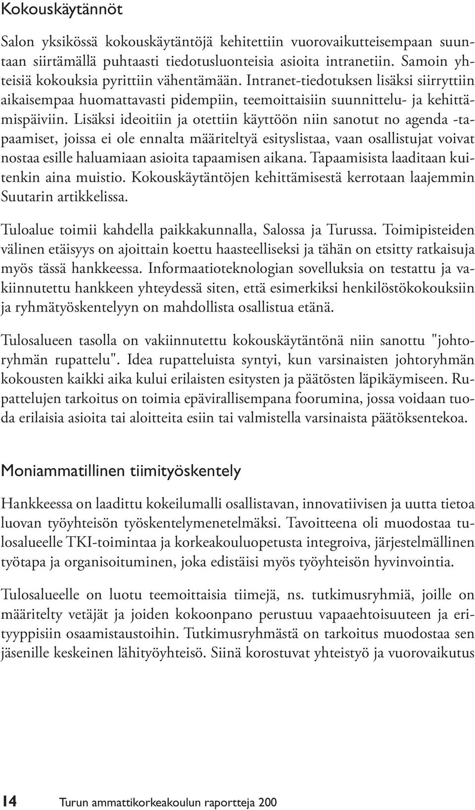 Lisäksi ideoitiin ja otettiin käyttöön niin sanotut no agenda -tapaamiset, joissa ei ole ennalta määriteltyä esityslistaa, vaan osallistujat voivat nostaa esille haluamiaan asioita tapaamisen aikana.