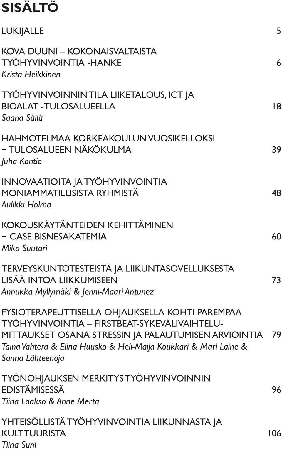 TERVEYSKUNTOTESTEISTÄ JA LIIKUNTASOVELLUKSESTA LISÄÄ INTOA LIIKKUMISEEN 73 Annukka Myllymäki & Jenni-Maari Antunez FYSIOTERAPEUTTISELLA OHJAUKSELLA KOHTI PAREMPAA TYÖHYVINVOINTIA