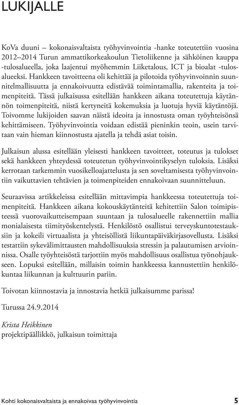 Tässä julkaisussa esitellään hankkeen aikana toteutettuja käytännön toimenpiteitä, niistä kertyneitä kokemuksia ja luotuja hyviä käytäntöjä.