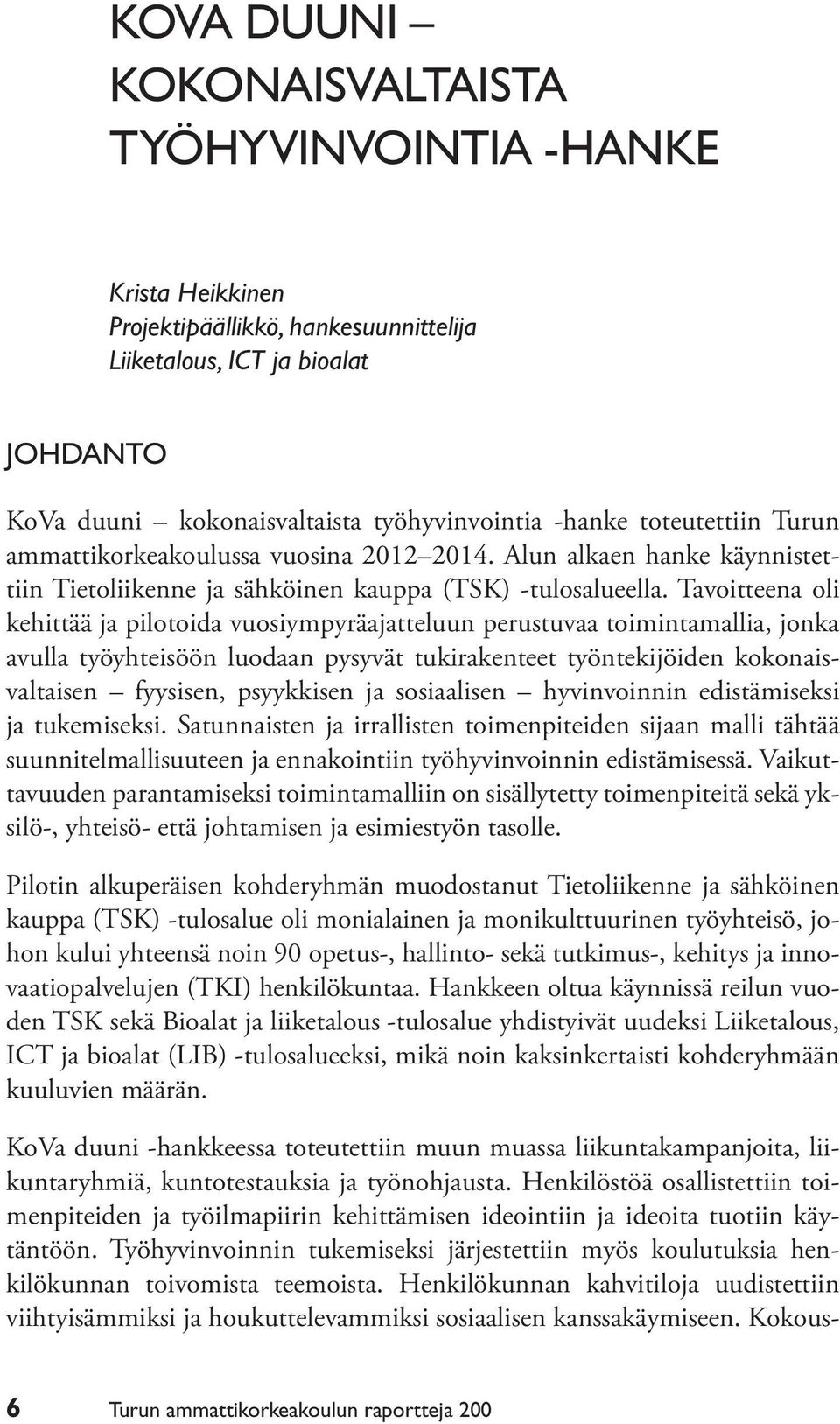 Tavoitteena oli kehittää ja pilotoida vuosiympyräajatteluun perustuvaa toimintamallia, jonka avulla työyhteisöön luodaan pysyvät tukirakenteet työntekijöiden kokonaisvaltaisen fyysisen, psyykkisen ja