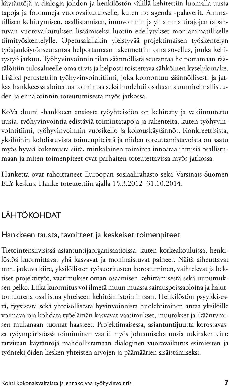 Opetusalallakin yleistyvää projektimaisen työskentelyn työajankäytönseurantaa helpottamaan rakennettiin oma sovellus, jonka kehitystyö jatkuu.