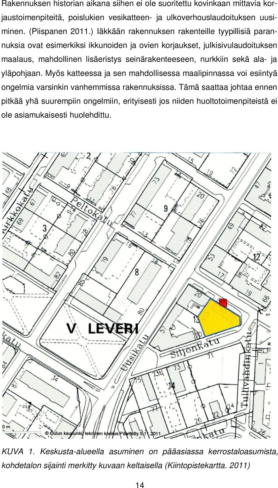 ala- ja yläpohjaan. Myös katteessa ja sen mahdollisessa maalipinnassa voi esiintyä ongelmia varsinkin vanhemmissa rakennuksissa.