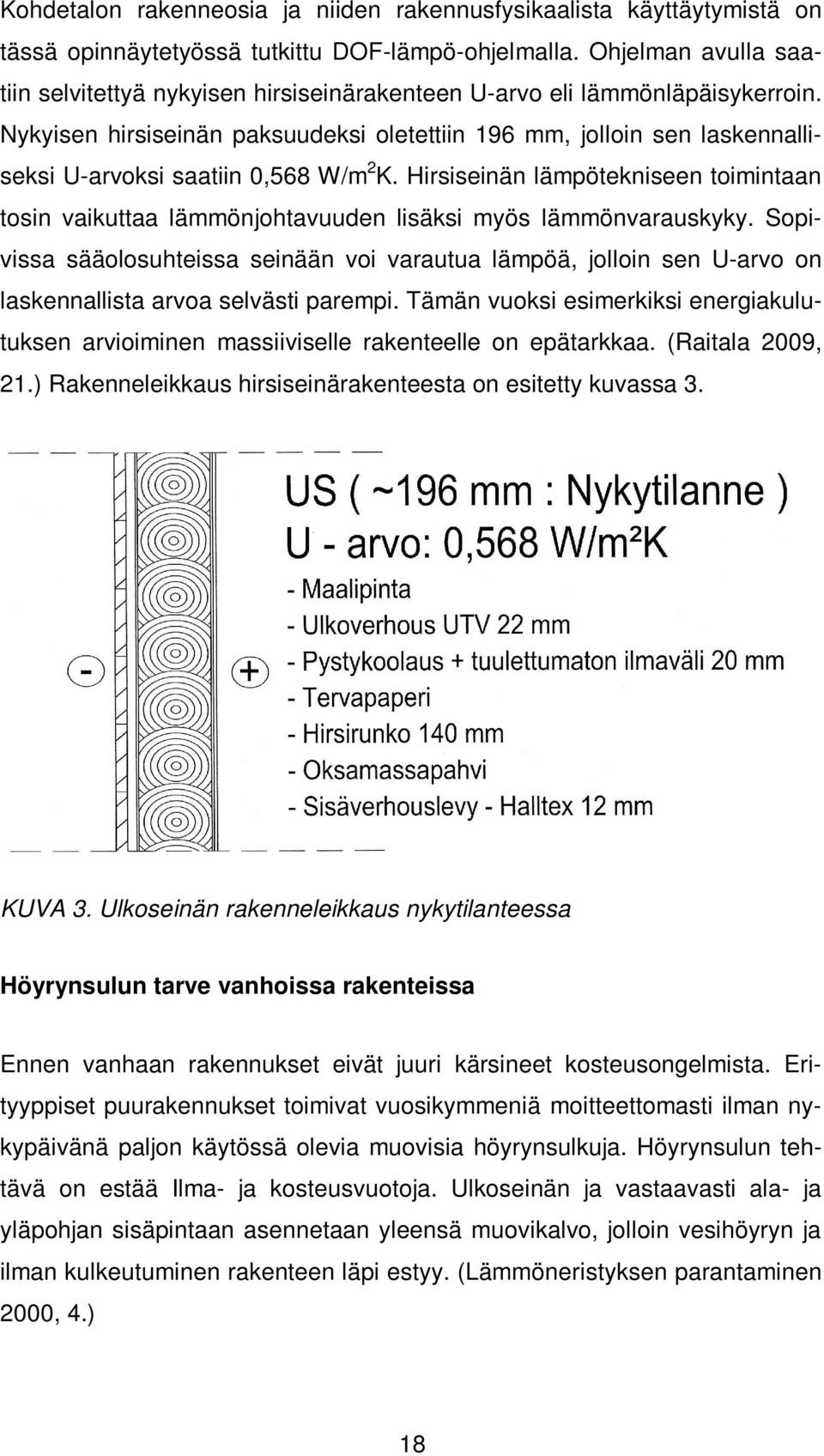 Nykyisen hirsiseinän paksuudeksi oletettiin 196 mm, jolloin sen laskennalliseksi U-arvoksi saatiin 0,568 W/m 2 K.