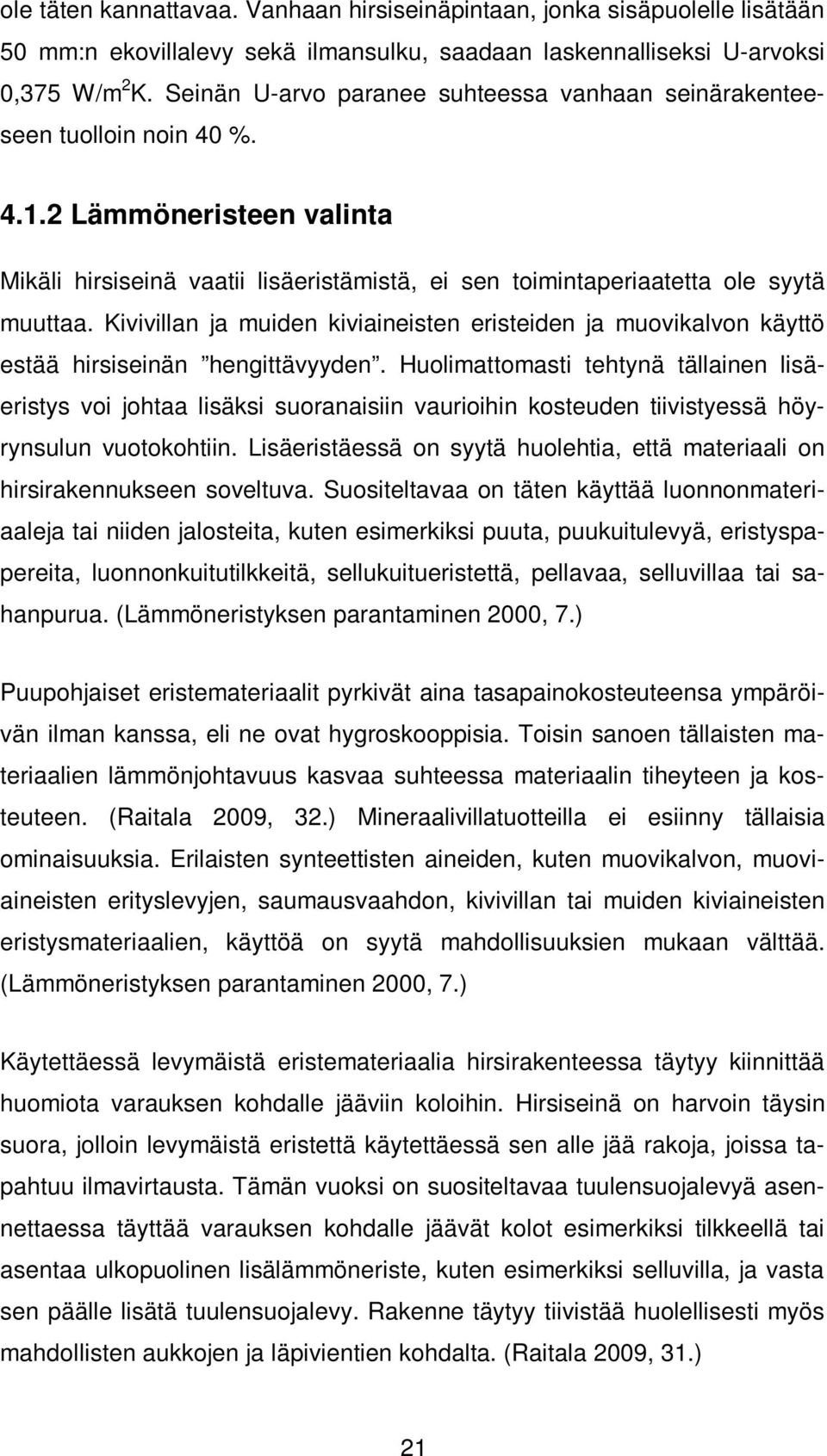 Kivivillan ja muiden kiviaineisten eristeiden ja muovikalvon käyttö estää hirsiseinän hengittävyyden.