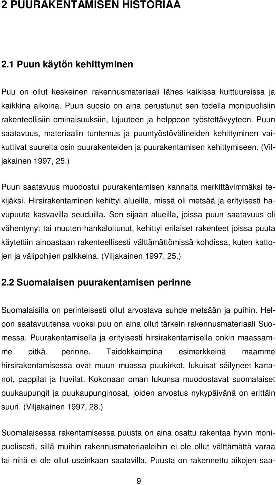 Puun saatavuus, materiaalin tuntemus ja puuntyöstövälineiden kehittyminen vaikuttivat suurelta osin puurakenteiden ja puurakentamisen kehittymiseen. (Viljakainen 1997, 25.