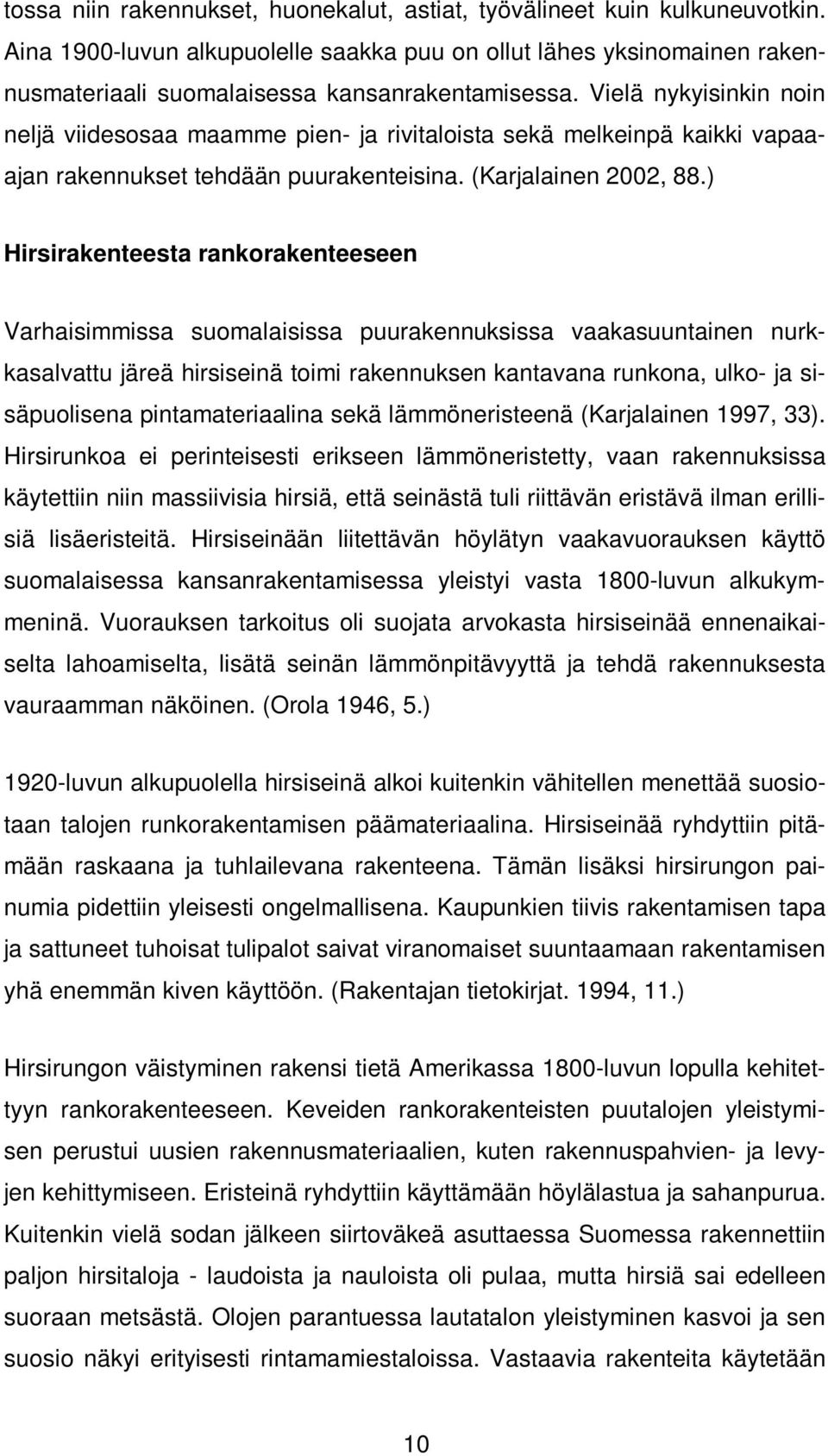 ) Hirsirakenteesta rankorakenteeseen Varhaisimmissa suomalaisissa puurakennuksissa vaakasuuntainen nurkkasalvattu järeä hirsiseinä toimi rakennuksen kantavana runkona, ulko- ja sisäpuolisena