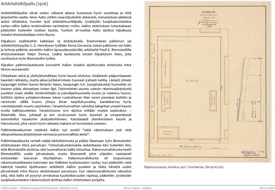 aallonehdotuksentoteutukseen päädyttiin kuitenkin mutkan kautta. Tuolloin 265vuotias Aalto sijoittui kilpailussa toiseksiehdotuksellaanintramuros. Kilpailuun osallistuttiin kaikkiaan 19 ehdotuksella.