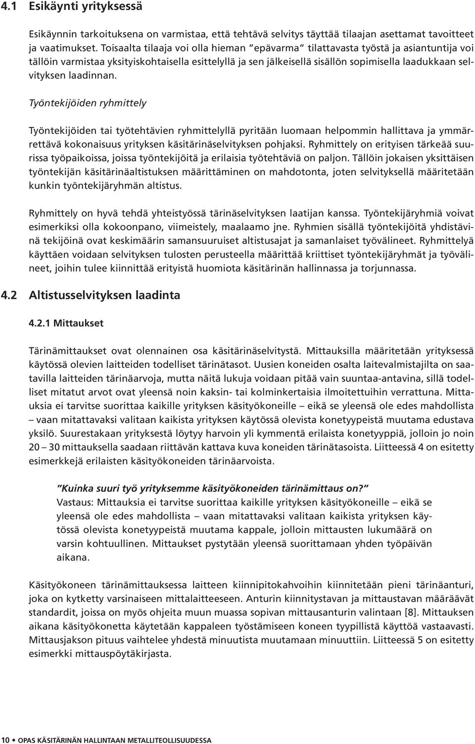 laadinnan. Työntekijöiden ryhmittely Työntekijöiden tai työtehtävien ryhmittelyllä pyritään luomaan helpommin hallittava ja ymmärrettävä kokonaisuus yrityksen käsitärinäselvityksen pohjaksi.