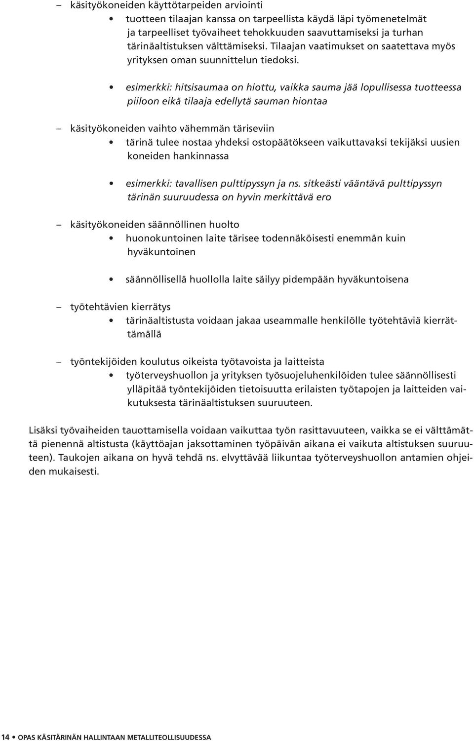 esimerkki: hitsisaumaa on hiottu, vaikka sauma jää lopullisessa tuotteessa piiloon eikä tilaaja edellytä sauman hiontaa käsityökoneiden vaihto vähemmän täriseviin tärinä tulee nostaa yhdeksi