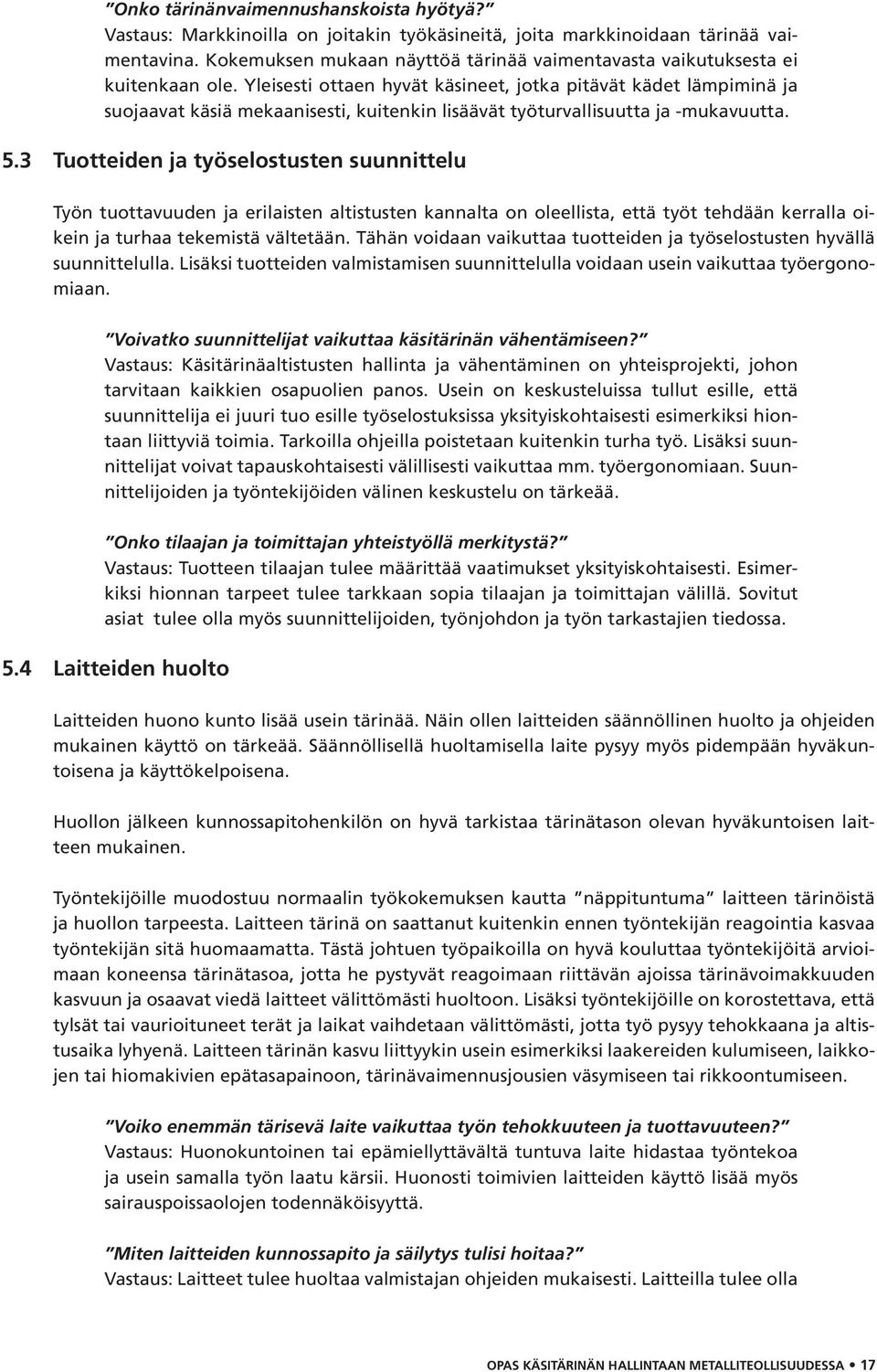 Yleisesti ottaen hyvät käsineet, jotka pitävät kädet lämpiminä ja suojaavat käsiä mekaanisesti, kuitenkin lisäävät työturvallisuutta ja -mukavuutta. 5.