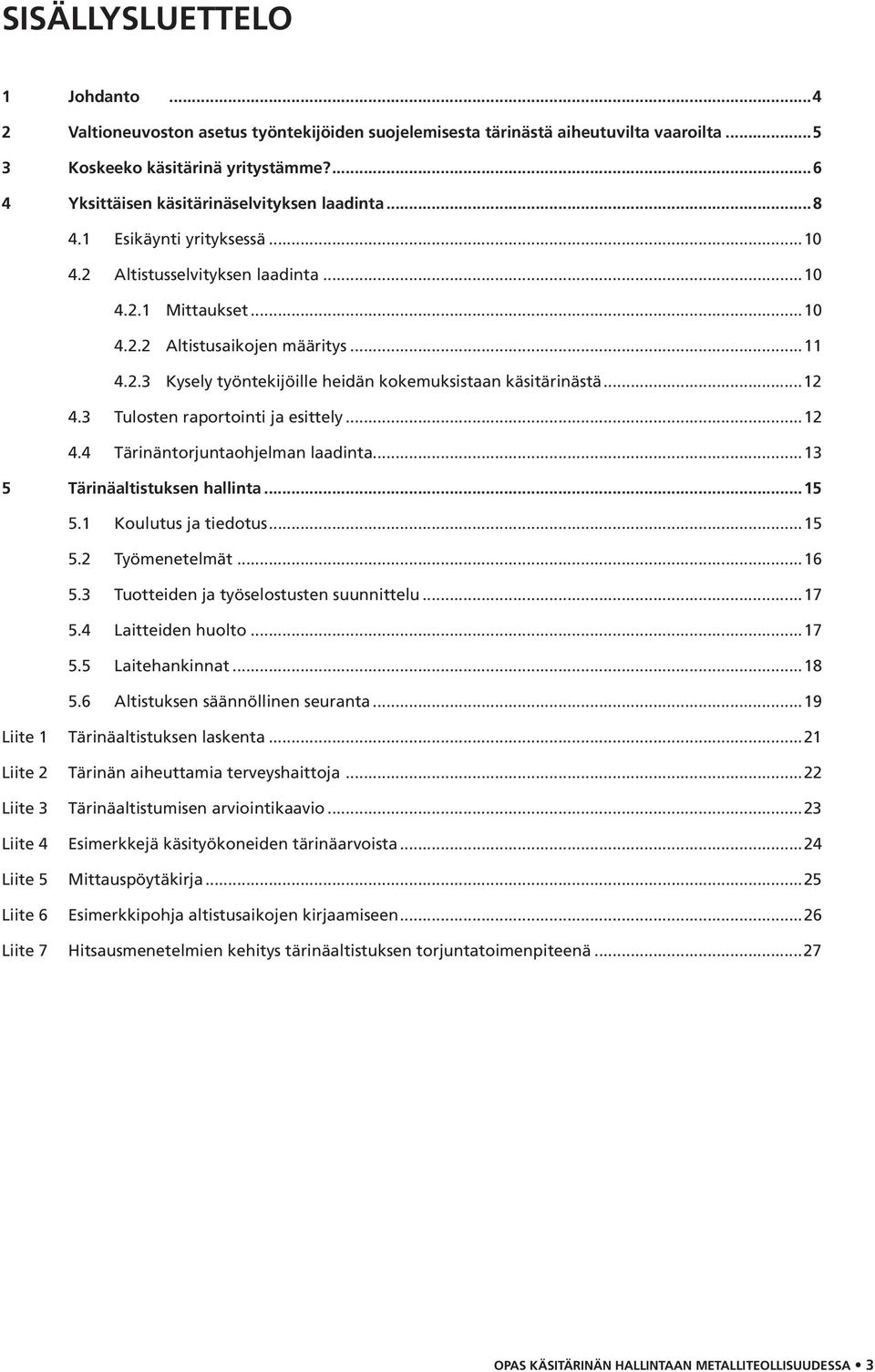 ..12 4.3 Tulosten raportointi ja esittely...12 4.4 Tärinäntorjuntaohjelman laadinta...13 5 Tärinäaltistuksen hallinta...15 5.1 Koulutus ja tiedotus...15 5.2 Työmenetelmät...16 5.